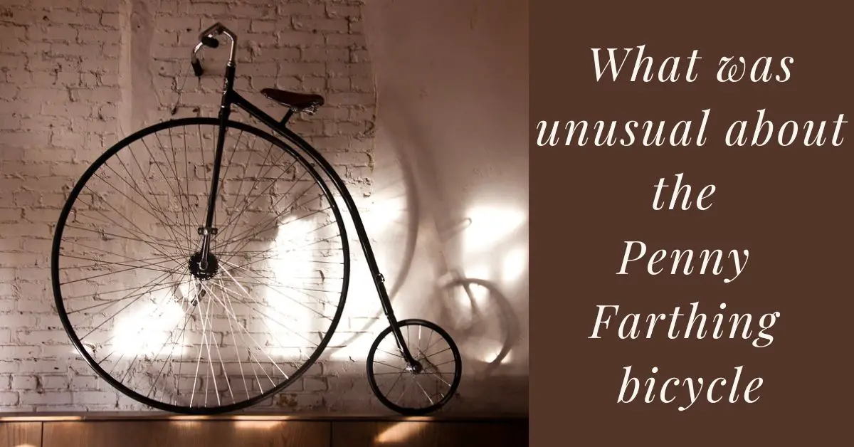 What was unusual about the penny farthing bicycle